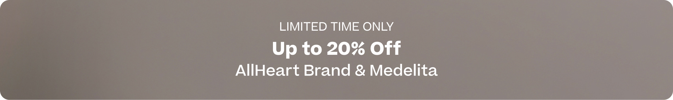 limited time only, up to 20% off allheart and medelita